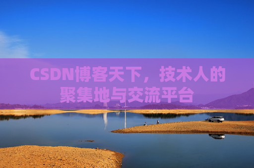 CSDN博客天下,技术人的聚集地与交流平台