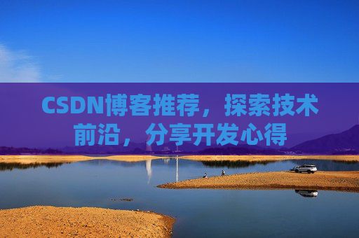 CSDN博客推荐,探索技术前沿,分享开发心得